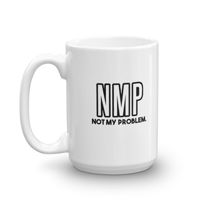 NMP- Not my problem 11 & 15oz White ceramic funny coffee mug